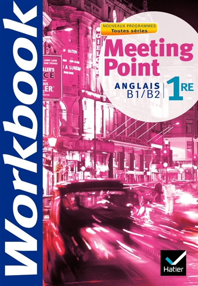 Meeting point, anglais B1-B2 1re toutes séries : nouveaux programmes : workbook