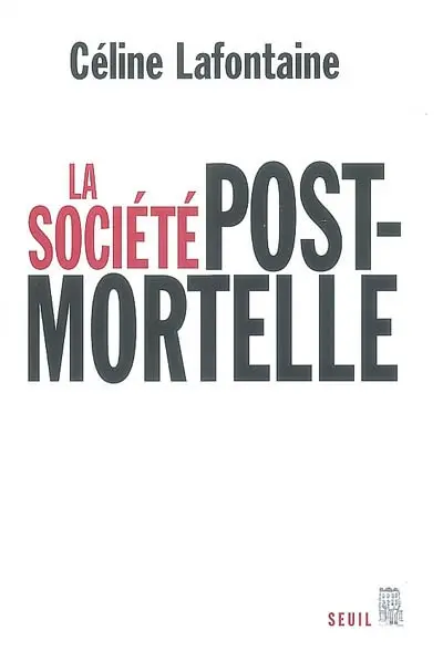La société post-mortelle : la mort, l'individu et le lien social à l'ère des technosciences
