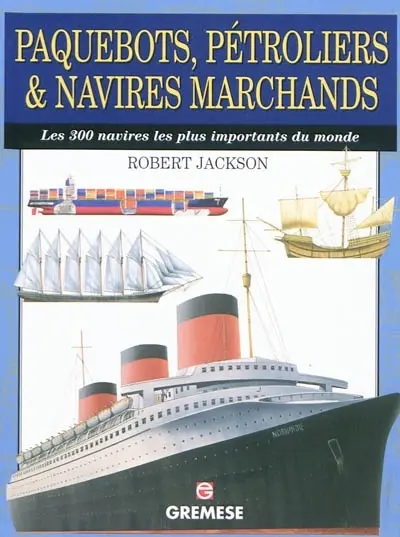 Paquebots, pétroliers & navires marchands : les 300 navires les plus importants du monde