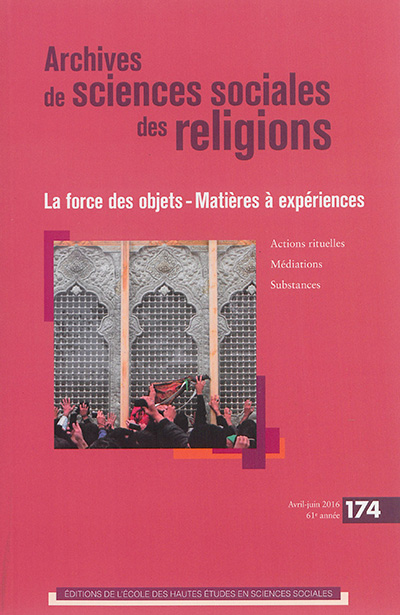 Archives de sciences sociales des religions, n° 174. La force des objets : matières à expériences : actions rituelles, médiations, substances