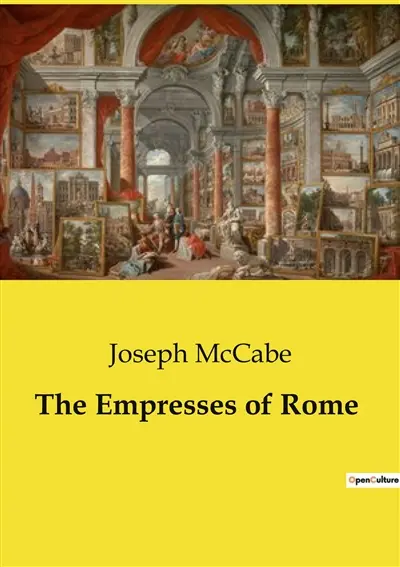 The Empresses of Rome : The Influence and Intrigues of Roman Empresses
