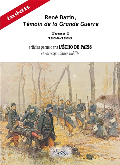 René Bazin, témoin de la Grande Guerre. Vol. 1. 1914-1916 : articles parus dans L'Echo de Paris et correspondance inédite