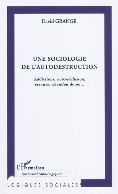 Une sociologie de l'autodestruction : addictions, auto-réclusion, errance, abandon de soi...