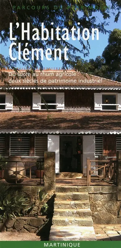 L'habitation Clément : du sucre au rhum agricole : deux siècles de patrimoine industriel