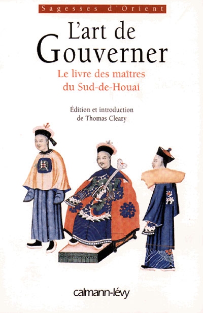 L'art de gouverner : le livre des sages du Sud-de-Houai