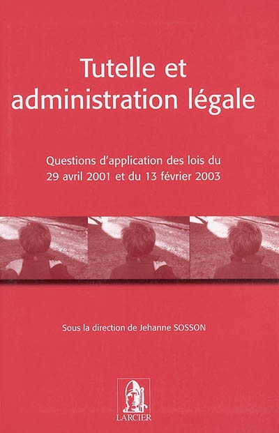 Tutelle et administration légale : questions d'application des lois du 29 avril 2001 et du 13 février 2003