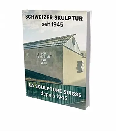 La sculpture suisse depuis 1945. Schweizer Skulptur seit 1945 La sculpture suisse depuis 1945. Schweizer Skulptur seit 1945