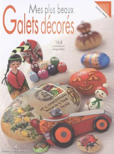 Mes plus beaux galets décorés : 164 créations originales