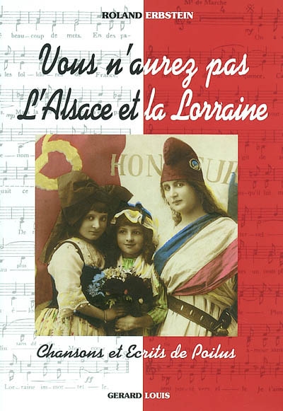 Vous n'aurez pas l'Alsace et la Lorraine : chansons et écrits de poilus