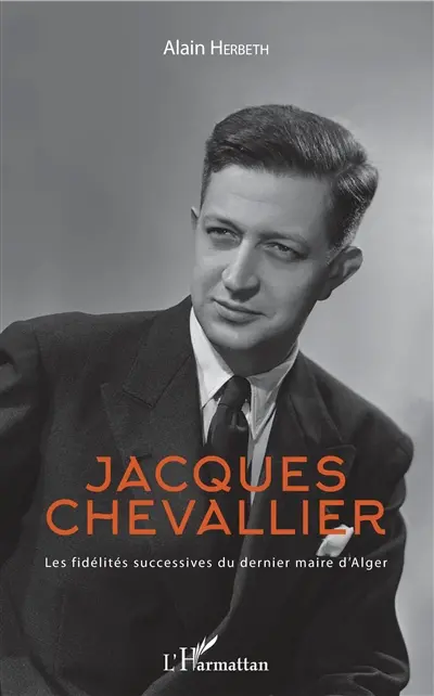 Jacques Chevallier : les fidélités successives du dernier maire d'Alger