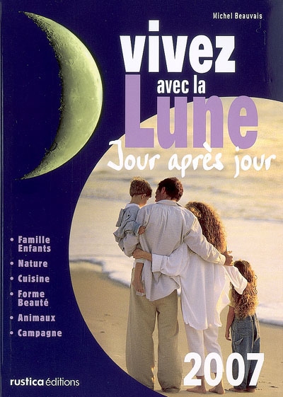 Vivez avec la lune jour après jour : 2007 : famille-enfants, nature, cuisine, forme-beauté, animaux, campagne