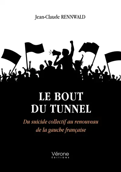 Le bout du tunnel : Du suicide collectif au renouveau de la gauche française