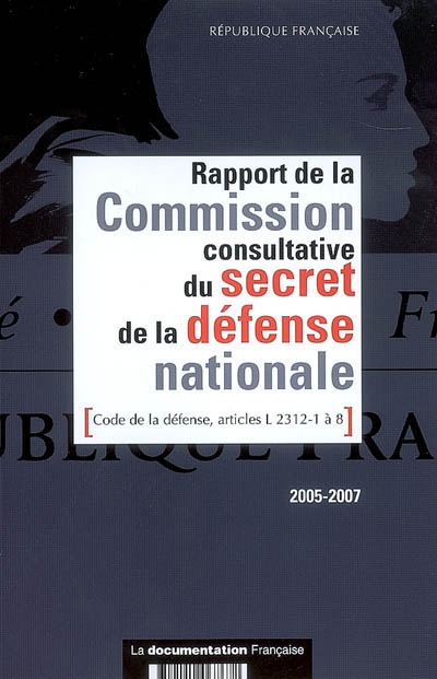 Rapport de la Commission consultative du secret de la défense nationale : code de la défense, articles L 2312-1 à 8, 2005-2007