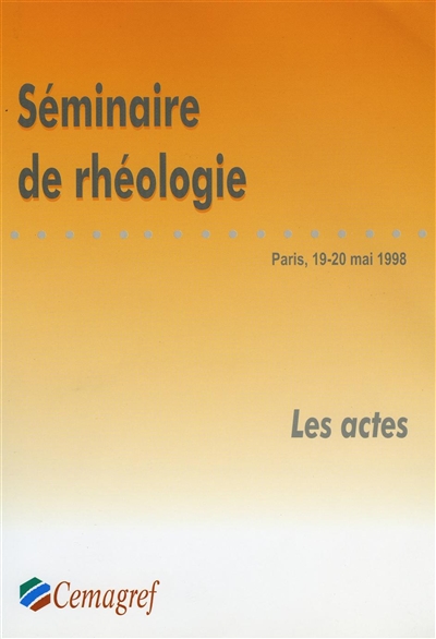 Premier séminaire sur la rhéologie au CEMAGREF : ENGREF Paris, 19 et 20 mai 1998. First workshop on the rheology at CEMAGREF