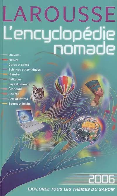 L'encyclopédie nomade 2006 : univers, nature, corps et santé, sciences et techniques, histoire, religions, pays du monde, économie, société, arts et lettres, sports et loisirs