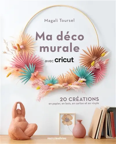 Ma déco murale avec Cricut : 20 créations en papier, en bois, en carton et en vinyle