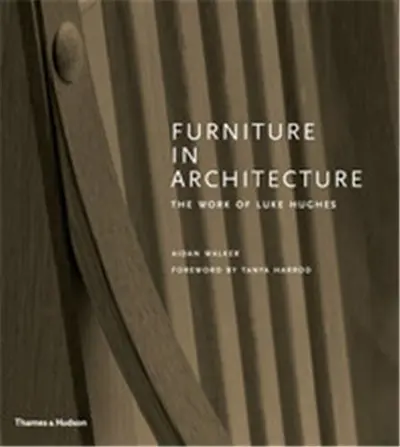 Furniture in Architecture The Work of Luke Hughes