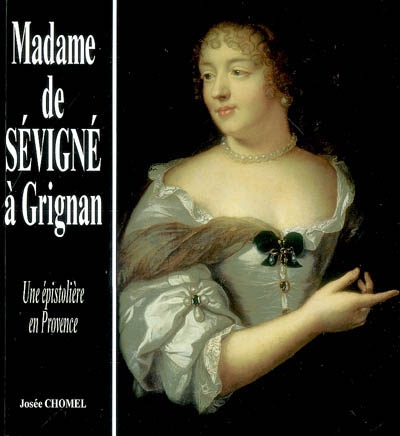 Madame de Sévigné à Grignan : une épistolière en Provence