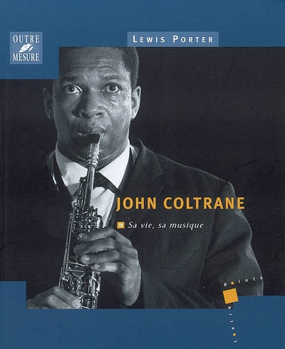 John Coltrane : sa vie, sa musique