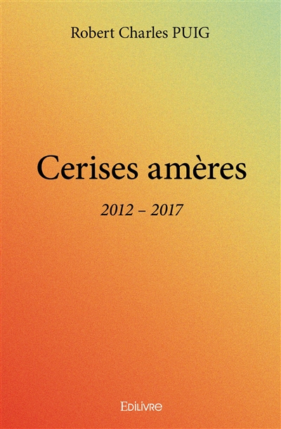 Cerises amères : 2012 – 2017