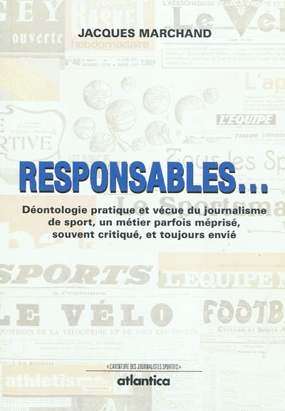 Responsables... : déontologie pratique et vécue du journalisme de sport, un métier parfois méprisé, souvent critiqué et toujours envié