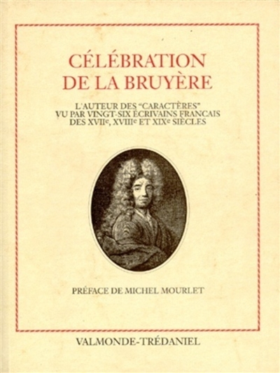 Célébration de La Bruyère : l'auteur des Caractères vu par vingt-six écrivains français des XVIIe, XVIIIe et XIXe siècles