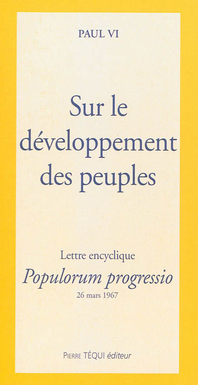Sur le développement des peuples : lettre encyclique Populorum progressio de sa Sainteté le Pape Paul VI, 26 mars 1967
