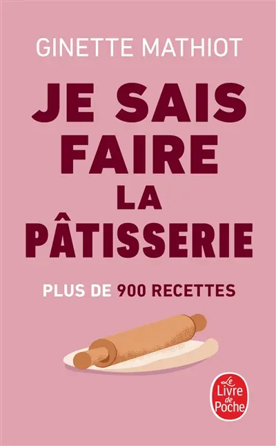 Je sais faire la pâtisserie : plus de 900 recettes de gâteaux, d'entremets, de confiserie