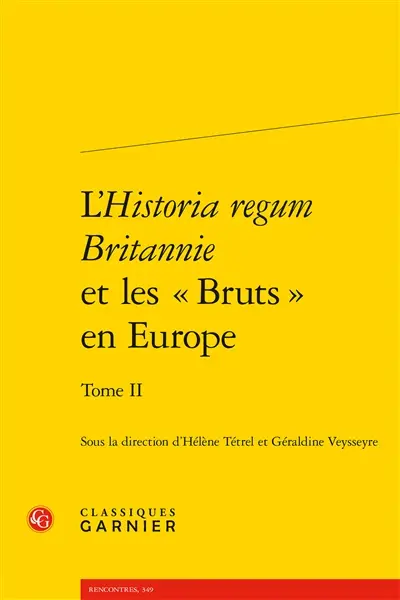 L'Historia regum Britannie et les Bruts en Europe. Vol. 2. Production, circulation et réception : XIIe-XVIe siècle