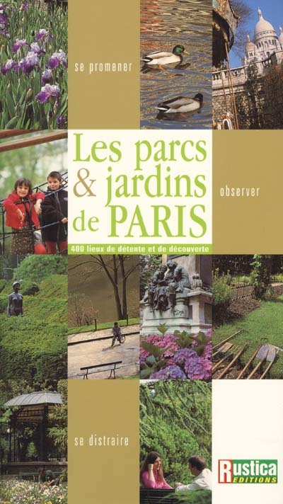 Les parcs et jardins de Paris : 400 lieux de détente et de découverte