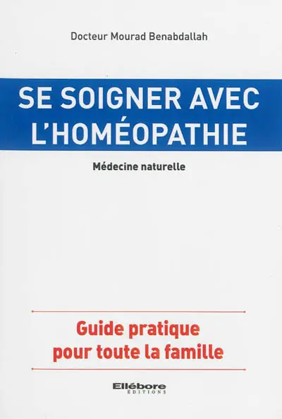 Se soigner avec l'homéopathie : médecine naturelle : guide pratique pour toute la famille