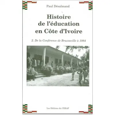 Histoire de l'éducation en Côte d'Ivoire. Vol. 2. De la conférence de Brazzaville à 1984