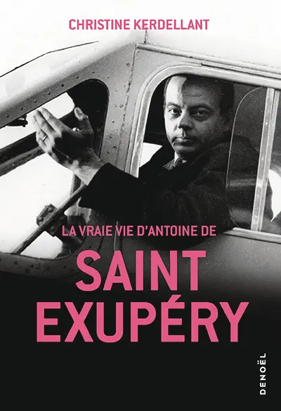 La vraie vie d'Antoine de Saint Exupéry