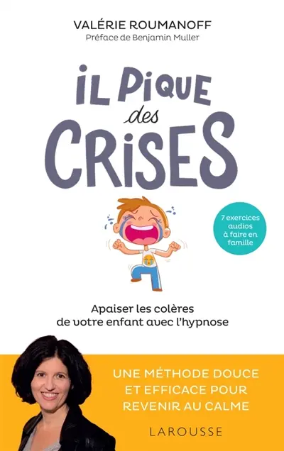 Il pique des crises : apaiser les colères de votre enfant avec l'hypnose : une méthode douce et efficace pour revenir au calme