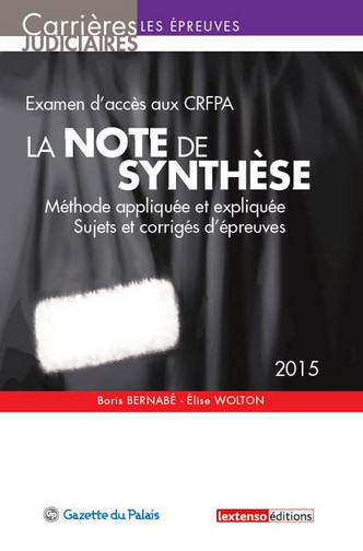 La note de synthèse : méthode appliquée et expliquée, sujets et corrigés d'épreuves : examen d'accès aux CRFPA, 2015