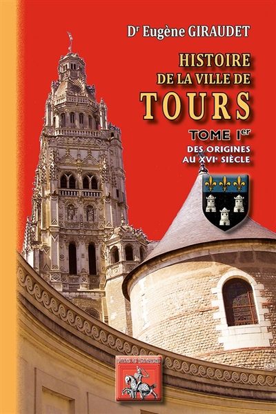 Histoire de la ville de Tours. Vol. 1. Des origines au XVIe siècle