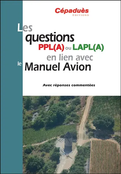 Les questions PPL(A) ou LAPL(A) en lien avec le manuel avion : avec réponses commentées Les questions PPL(A) ou LAPL(A) en lien avec le manuel avion : avec réponses commentées