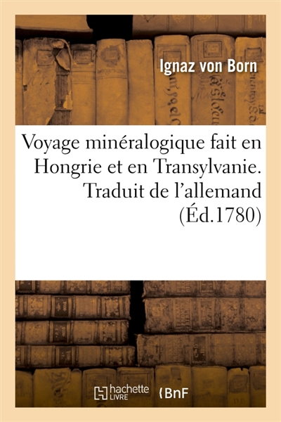 Voyage minéralogique fait en Hongrie et en Transylvanie. Traduit de l'allemand : avec quelques notes