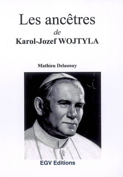 Les ancêtres de Karol-Jozef Wojtyla (1920-2005) : élu pape à Rome le 16 octobre 1978