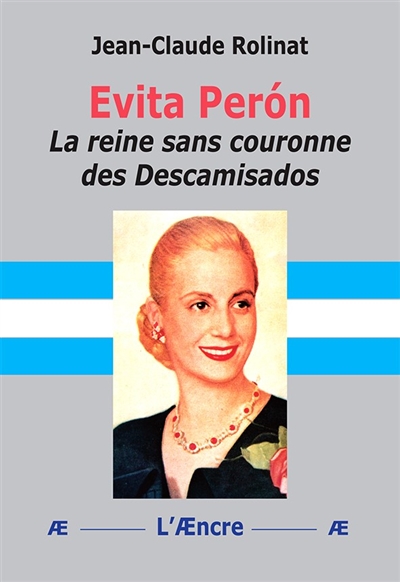 Evita Peron, la reine sans couronne des Descamisados - Jean-Claude Rolinat  - Librairie Mollat Bordeaux