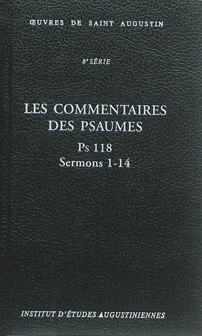Oeuvres de saint Augustin. Vol. 67A. Les commentaires des Psaumes : Ps 118 : sermons 1-14. Enarrationes in Psalmos : Ps 118 : sermons 1-14