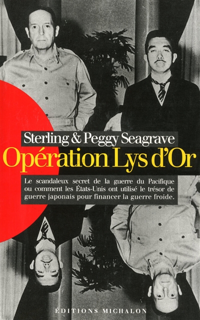 Opération Lys d'Or : le scandaleux secret de la guerre du Pacifique ou Comment les Etats-Unis ont utilisé le trésor de guerre japonais pour financer la guerre froide