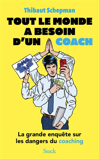 Tout le monde a besoin d'un coach : escroqueries, manipulations, dérives sectaires... la grande enquête sur les dangers du coaching