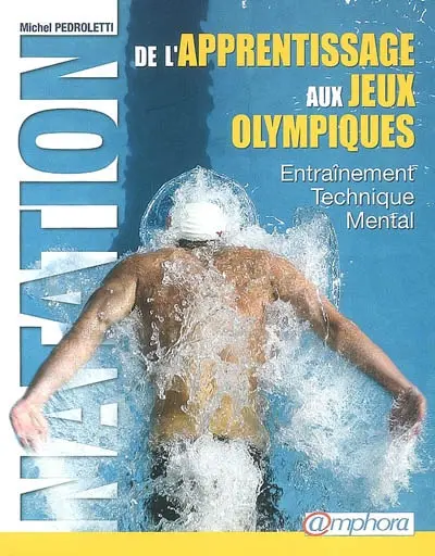 Natation, de l'apprentissage aux jeux Olympiques : entraînement, technique, mental