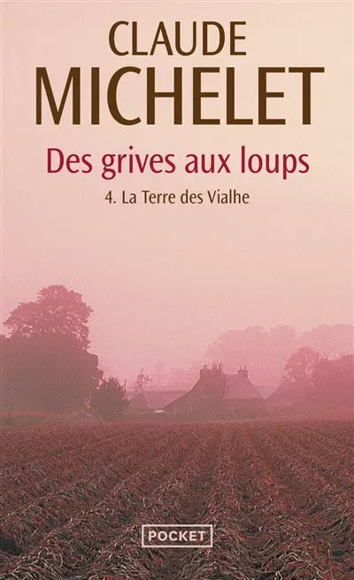 Des grives aux loups. Vol. 4. La terre des Vialhe