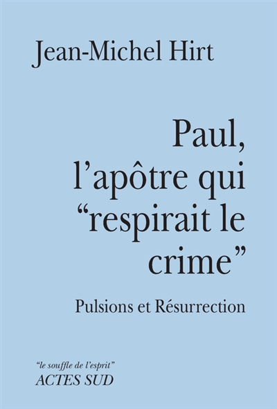 Paul, l'apôtre qui respirait le crime : pulsions et résurrection