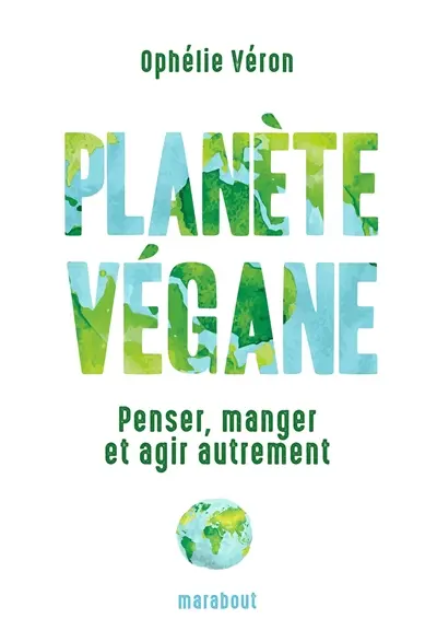 Planète végane : penser, manger et agir autrement