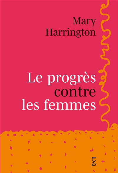 Le progrès contre les femmes : comment le progressisme s'est retourné contre les femmes : et pourquoi il est urgent de renouer avec un féminisme du réel