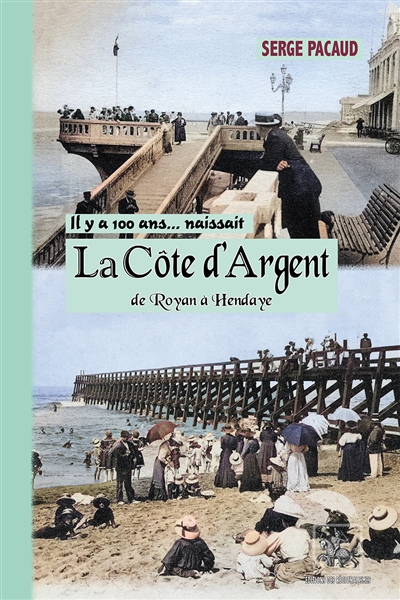 Il y a cent ans... naissait la Côte d'Argent : de Royan à Hendaye : à travers la carte postale
