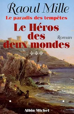 Le paradis des tempêtes. Vol. 3. Le héros des deux mondes